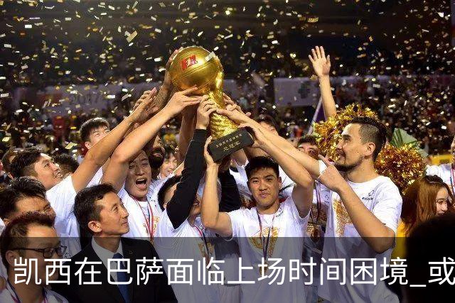 凯西在巴萨面临上场时间困境 或将重返意甲联赛